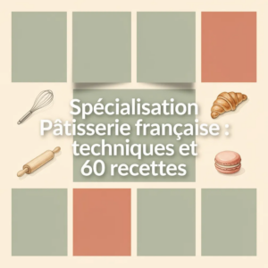 Spécialisation Pâtisserie française : techniques et 60 recettes
